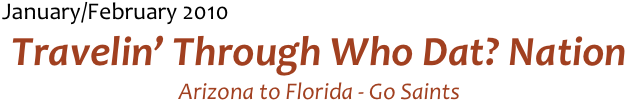 January/February 2010
Travelin’ Through Who Dat? Nation
Arizona to Florida - Go Saints